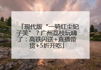 现代版“一骑红尘妃子笑”？广州荔枝玩嗨了：高铁闪送+直播带货+5折开吃